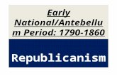 Early National/Antebellum Period: 1790-1860 Republicanism.