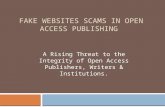 FAKE WEBSITES SCAMS IN OPEN ACCESS PUBLISHING A Rising Threat to the Integrity of Open Access Publishers, Writers & Institutions.