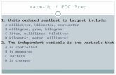 Warm-Up / EOC Prep 1. Units ordered smallest to largest include: A millimeter, kilometer, centimeter B milligram, gram, kilogram C liter, milliliter,