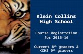 Klein Collins High School Course Registration for 2015-16 Current 8 th graders & KCHS 9 th graders.