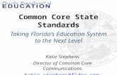 Common Core State Standards Taking Florida’s Education System to the Next Level Katie Stephens Director of Common Core Communications Katie.stephens@fldoe.org.