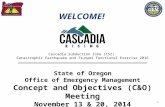 1 State of Oregon Office of Emergency Management Concept and Objectives (C&O) Meeting November 13 & 20, 2014 Cascadia Subduction Zone (CSZ) Catastrophic.