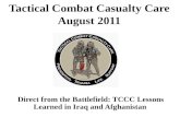 Direct from the Battlefield: TCCC Lessons Learned in Iraq and Afghanistan Tactical Combat Casualty Care August 2011.