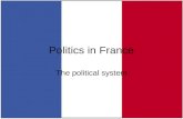 Politics in France The political system. French Republic: the basics Area: U.K. < California < France < Texas Population: 60 million (~ U.K.) –homogeneous?