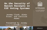 On the Security of Ballot Receipts in E2E Voting Systems Jeremy Clark, Aleks Essex, and Carlisle Adams Presented by Jeremy Clark.