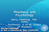 Pharmacy and Psychology Betty Chewning, PhD, FAPhA Professor, U of WI School of Pharmacy Betty Chewning, PhD, FAPhA Professor, U of WI School of Pharmacy.