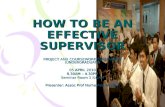 1 HOW TO BE AN EFFECTIVE SUPERVISOR PROJECT AND COURSEWORK SUPERVISION (UNDERGRADUATE) 05 APRIL 2010 8.30AM – 4.30PM Seminar Room 1 ILQAM Presenter: Assoc.