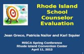 1 Rhode Island School Counselor Evaluation Jean Greco, Patricia Nailor and Karl Squier RISCA Spring Conference Rhode Island Convention Center April 11,