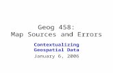 Geog 458: Map Sources and Errors Contextualizing Geospatial Data January 6, 2006.