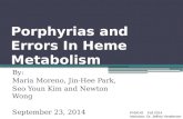 Porphyrias and Errors In Heme Metabolism By: Maria Moreno, Jin-Hee Park, Seo Youn Kim and Newton Wong September 23, 2014 PHM142 Fall 2014 Instructor: Dr.