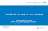 Transforming surgical services UHBristol Andrew Hollowood PhD FRCS Clinical Chair Division Surgery Head and Neck University Hospitals Bristol NHS Foundation.