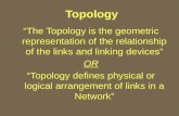 Topology “The Topology is the geometric representation of the relationship of the links and linking devices” OR “Topology defines physical or logical arrangement.