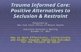 Trauma Informed Care: Positive Alternatives to Seclusion & Restraint Presented by: New York State Office of Mental Health Executive Director’s Meeting.