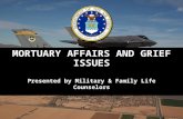MORTUARY AFFAIRS AND GRIEF ISSUES Presented by Military & Family Life Counselors.