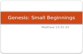 Matthew 13:31-33 Genesis: Small Beginnings. Small Beginnings Definition of a parable Parables are in the realm of figurative or tropical language where.