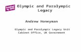 Olympic and Paralympic Legacy Andrew Honeyman Olympic and Paralympic Legacy Unit Cabinet Office, UK Government.