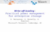 Write off-loading: Practical power management for enterprise storage D. Narayanan, A. Donnelly, A. Rowstron Microsoft Research, Cambridge, UK.
