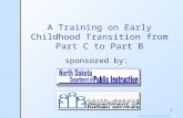 06.032.98 Early Childhood 1 A Training on Early Childhood Transition from Part C to Part B sponsored by: