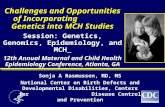 Challenges and Opportunities of Incorporating Genetics into MCH Studies Session: Genetics, Genomics, Epidemiology, and MCH 12th Annual Maternal and Child.