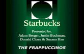 Adam Berger, Justin Buchman, Donald Chase & Suzana Hsu Starbucks Presented by: THE FRAPPUCCINOS.