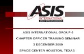 ASIS INTERNATIONAL GROUP 6 CHAPTER OFFICER TRAINING SEMINAR 3 DECEMBER 2009 SPACE CENTER HOUSTON, TEXAS.