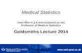 Medical Statistics Joan Morris (j.k.morris@qmul.ac.uk) Professor of Medical Statistics Goldsmiths Lecture 2014.