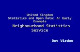 United Kingdom Statistics and Open Data: An Early Example Neighbourhood Statistics Service Dev Virdee.