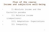 1 Plan of the course Income and subjective well-being I) Absolute income and the Easterlin paradox II) Relative income (comparisons) III) Adaptation- Expectations.