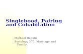 Singlehood, Pairing and Cohabitation Michael Itagaki Sociology 275, Marriage and Family.