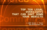 1 TOP TEN LEGAL OVERSIGHTS THAT CAN SHUT DOWN YOUR WEBSITE © 2007 Brett J. Trout .