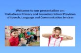 Welcome to our presentation on: Mainstream Primary and Secondary School Provision of Speech, Language and Communication Services.