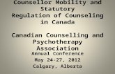 Counsellor Mobility and Statutory Regulation of Counseling in Canada Canadian Counselling and Psychotherapy Association Annual Conference May 24-27, 2012.