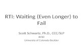 RTI: Waiting (Even Longer) to Fail Scott Schwartz, Ph.D., CCC/SLP BVSD University of Colorado Boulder.