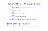 CHAMPs Meaning C onversation H elp A ctivity M ovement P articipation Voice Level 0 – SILENT!! Voice Level 1 – Whisper Voice Level 2 – Quiet but audible.
