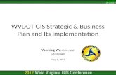 Yueming Wu, Ph.D., GISP GIS Manager May 9, 2012 WVDOT GIS Strategic & Business Plan and Its Implementation.