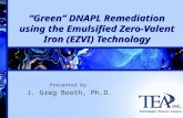 Presented by: J. Greg Booth, Ph.D. “Green” DNAPL Remediation using the Emulsified Zero-Valent Iron (EZVI) Technology.