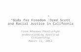 “Bids for Freedom”:Dred Scott and Racial Justice in California From Wherever There’s a Fight Understanding American Citizenship March 15, 2012.