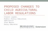PROPOSED CHANGES TO CHILD AGRICULTURAL LABOR REGULATIONS Claire Layman, Public Policy Education Specialist Stan Moore, Dairy Educator.
