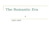 The Romantic Era 1825-1900. Generally, “Romanticism” refers to groups of artists, poets, writers, musicians, and political, philosophical and social thinkers.