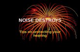 NOISE DESTROYS Tips on protecting your hearing Noise is everywhere At home.