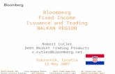 Bloomberg Fixed Income Issuance and Trading BALKAN REGION Robert Cutler Debt Market Trading Products r.cutler@bloomberg.net Dubrovni k, Croatia 12 May.