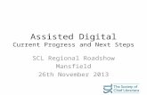 Assisted Digital Current Progress and Next Steps SCL Regional Roadshow Mansfield 26th November 2013.
