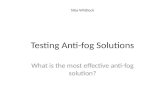Testing Anti-fog Solutions What is the most effective anti-fog solution? Silas Whitlock.