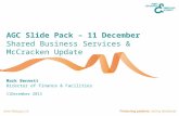 11December 2013 Mark Bennett Director of Finance & Facilities Shared Business Services & McCracken Update AGC Slide Pack – 11 December.