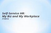 Self-Service HR: My Biz and My Workplace FY2014. * Secure, real-time, access to your personnel information anytime * Update personal information * Submit.