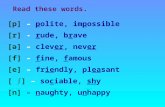 [p] – polite, impossible [r] - rude, brave [ ə ] – clever, never [f] – fine, famous [e] – friendly, pleasant [ ∫] – sociable, shy [n] – naughty, unhappy.