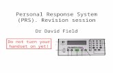 Personal Response System (PRS). Revision session Dr David Field Do not turn your handset on yet!