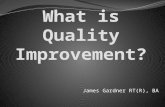 James Gardner RT(R), BA. What is Quality Improvement? It is the combined and unceasing efforts of everyone—healthcare professionals, patients and their.