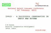 IFFCO - A SUCCESSFUL COOPERATIVE IN INDIA AND BEYOND G N Saxena Director (Cooperative Development) IFFCO, India National Retail Consumer Conference [ 24.