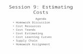 Session 9: Estimating Costs Agenda Homework Discussion Cost Resources Cost Trends Cost Estimating Cost Learning Curves Supply Chain Homework Assignment.